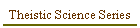 Theistic Science Series