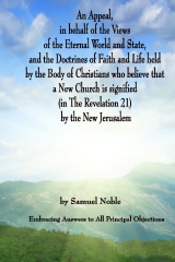 An Appeal in behalf of the Views of the Eternal World and State, and the Doctrines of Faith and Life held by the Body of Christians Who Believe that a New Church is Signified (in The Revelation 21) by The New Jerusalem